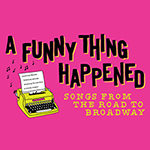 Lyrics & Lyricists: A Funny Thing Happened: Songs from the Road to Broadway