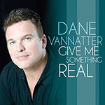 Dane Vannatter: Give Me Something Real
